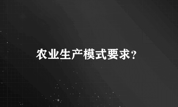 农业生产模式要求？