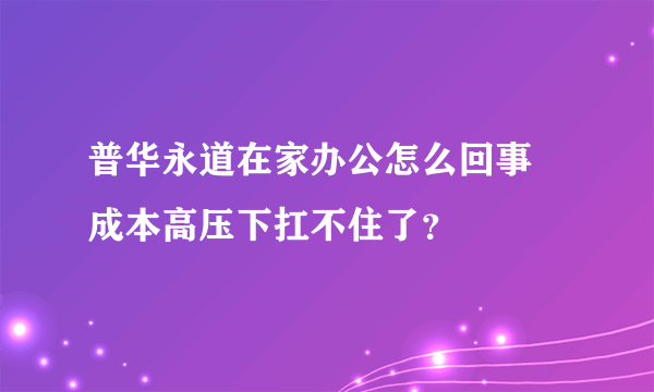 普华永道在家办公怎么回事 成本高压下扛不住了？