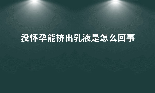 没怀孕能挤出乳液是怎么回事