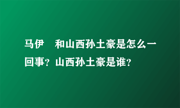 马伊琍和山西孙土豪是怎么一回事？山西孙土豪是谁？