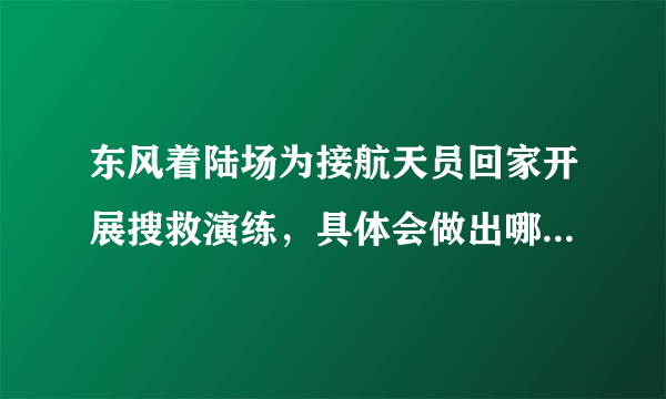 东风着陆场为接航天员回家开展搜救演练，具体会做出哪些演练？