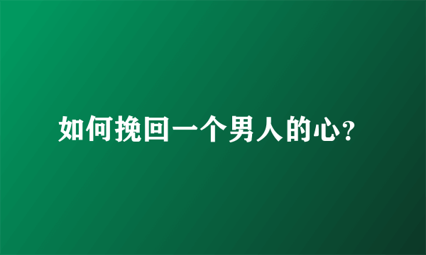 如何挽回一个男人的心？