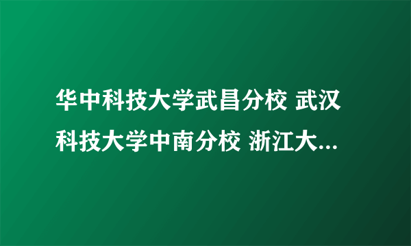 华中科技大学武昌分校 武汉科技大学中南分校 浙江大学城市学院三所学校哪所更好？