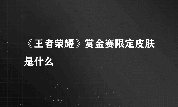 《王者荣耀》赏金赛限定皮肤是什么