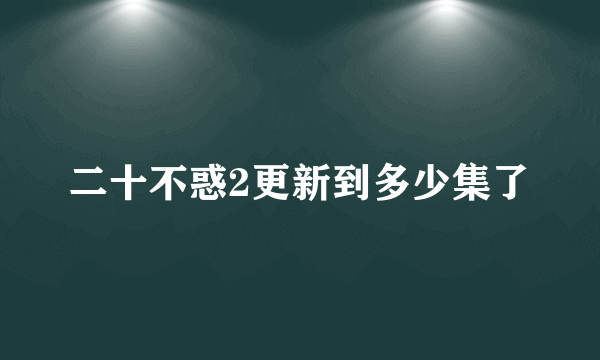 二十不惑2更新到多少集了