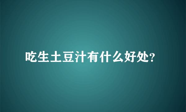 吃生土豆汁有什么好处？