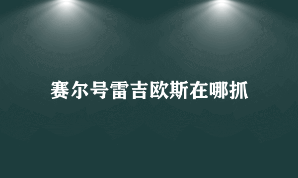 赛尔号雷吉欧斯在哪抓