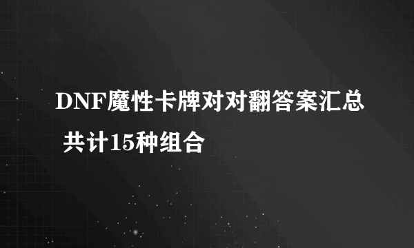 DNF魔性卡牌对对翻答案汇总 共计15种组合