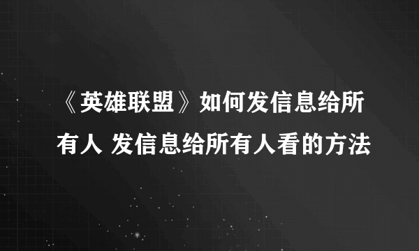 《英雄联盟》如何发信息给所有人 发信息给所有人看的方法