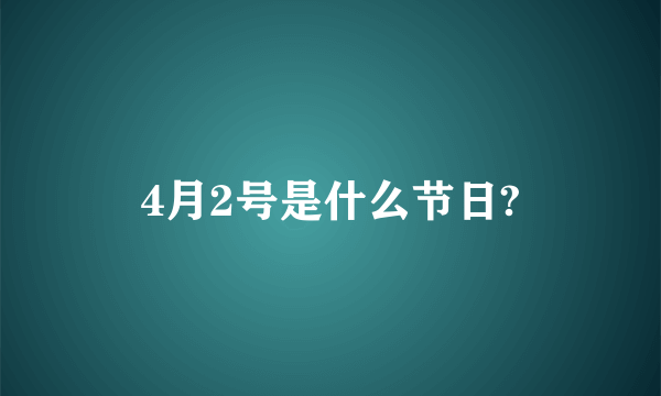 4月2号是什么节日?