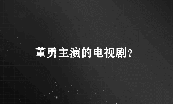 董勇主演的电视剧？