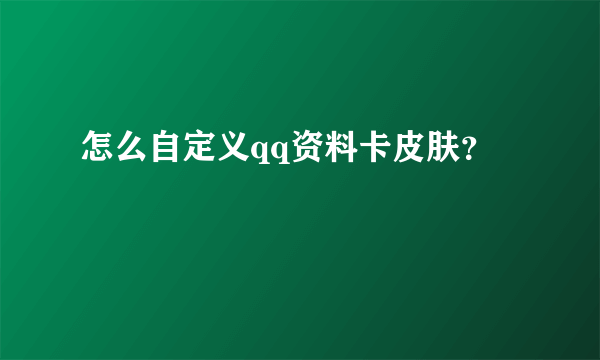 怎么自定义qq资料卡皮肤？