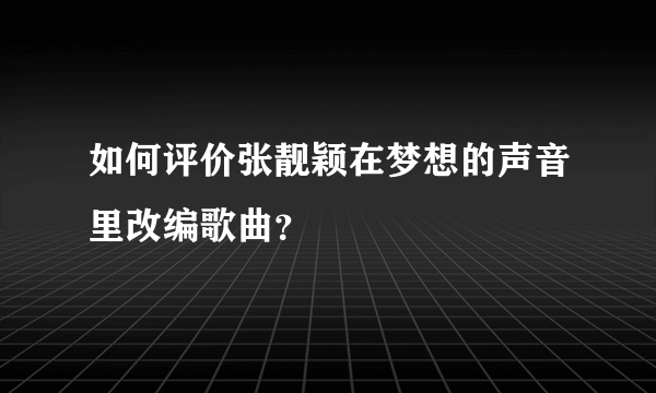 如何评价张靓颖在梦想的声音里改编歌曲？