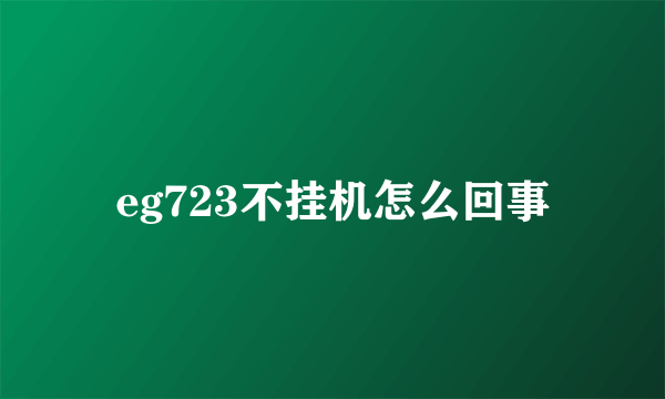 eg723不挂机怎么回事