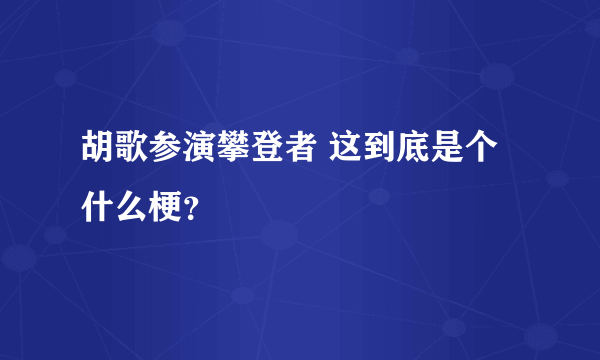 胡歌参演攀登者 这到底是个什么梗？