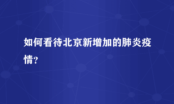 如何看待北京新增加的肺炎疫情？