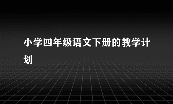 小学四年级语文下册的教学计划