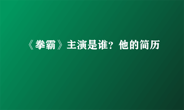 《拳霸》主演是谁？他的简历