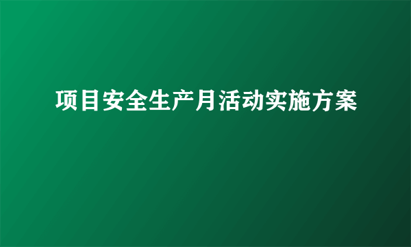 项目安全生产月活动实施方案