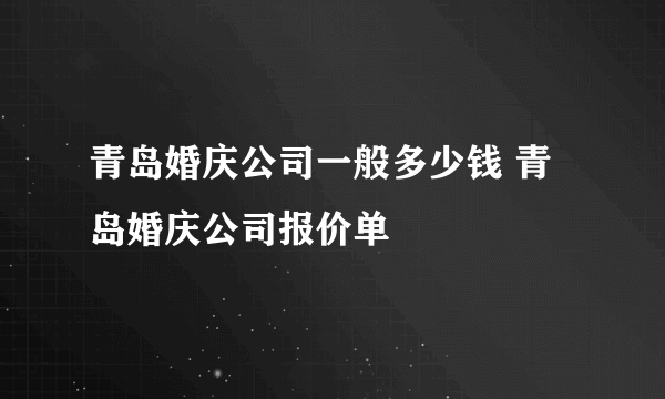 青岛婚庆公司一般多少钱 青岛婚庆公司报价单