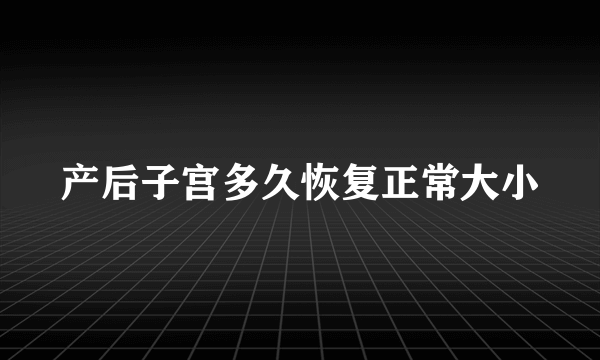 产后子宫多久恢复正常大小