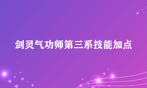 剑灵气功师第三系技能加点