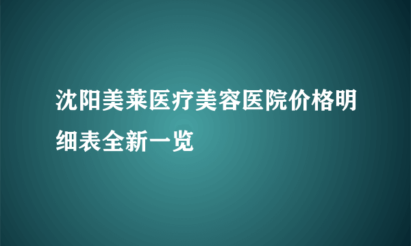 沈阳美莱医疗美容医院价格明细表全新一览