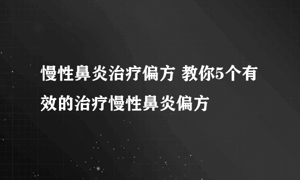 慢性鼻炎治疗偏方 教你5个有效的治疗慢性鼻炎偏方