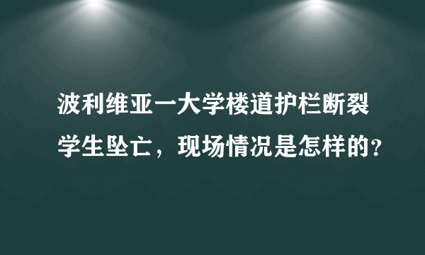 波利维亚一大学楼道护栏断裂学生坠亡，现场情况是怎样的？