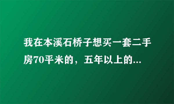 我在本溪石桥子想买一套二手房70平米的，五年以上的，17万元，全款买，我在过户时都需要交什么税，得