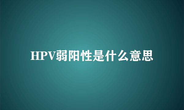 HPV弱阳性是什么意思