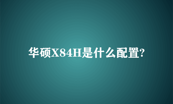 华硕X84H是什么配置?