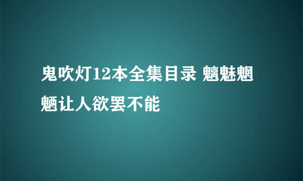 鬼吹灯12本全集目录 魑魅魍魉让人欲罢不能