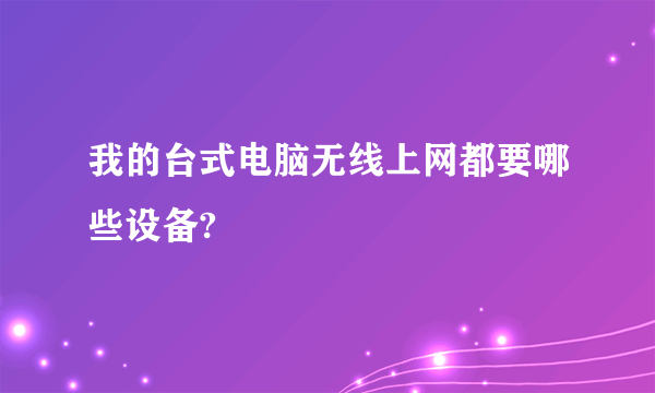 我的台式电脑无线上网都要哪些设备?