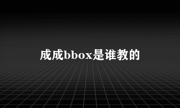 成成bbox是谁教的