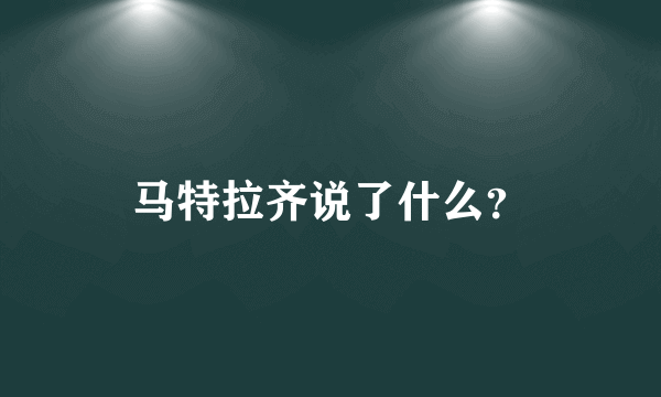 马特拉齐说了什么？