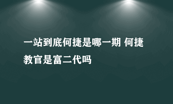 一站到底何捷是哪一期 何捷教官是富二代吗