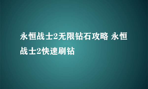 永恒战士2无限钻石攻略 永恒战士2快速刷钻