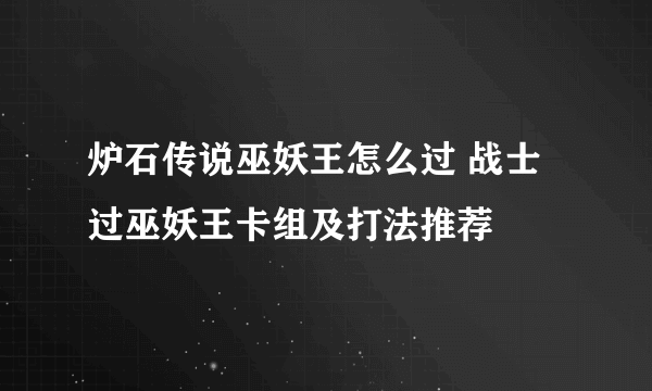 炉石传说巫妖王怎么过 战士过巫妖王卡组及打法推荐