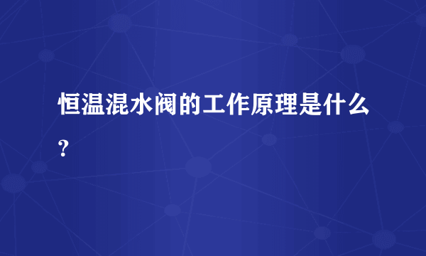 恒温混水阀的工作原理是什么？