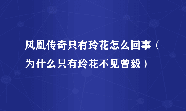 凤凰传奇只有玲花怎么回事（为什么只有玲花不见曾毅）