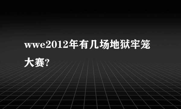 wwe2012年有几场地狱牢笼大赛?