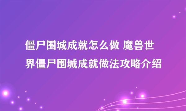 僵尸围城成就怎么做 魔兽世界僵尸围城成就做法攻略介绍