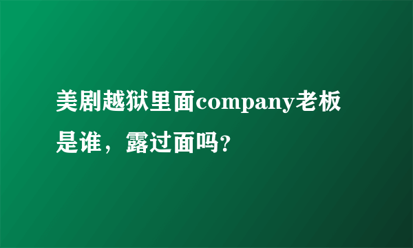 美剧越狱里面company老板是谁，露过面吗？