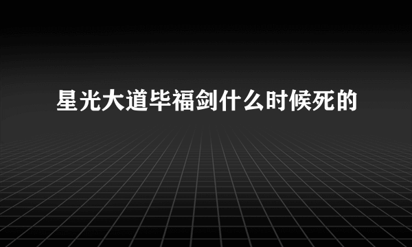 星光大道毕福剑什么时候死的