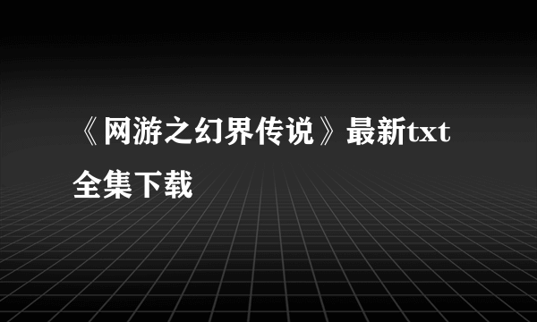 《网游之幻界传说》最新txt全集下载