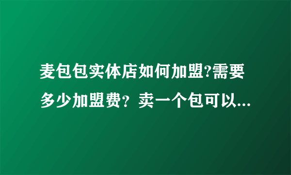 麦包包实体店如何加盟?需要多少加盟费？卖一个包可以有多少利润？