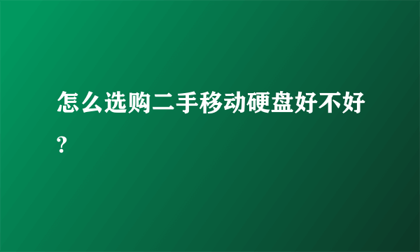 怎么选购二手移动硬盘好不好?