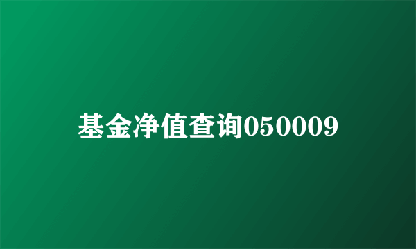 基金净值查询050009