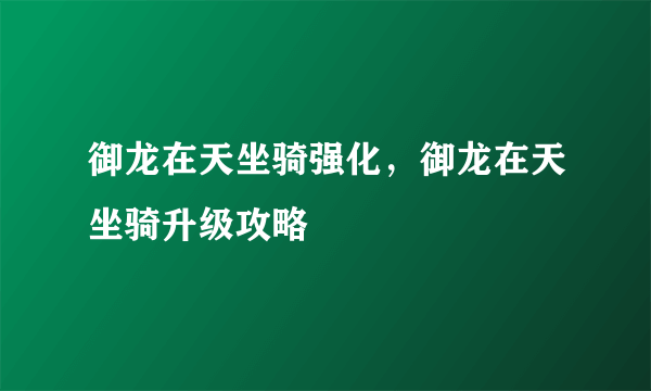 御龙在天坐骑强化，御龙在天坐骑升级攻略